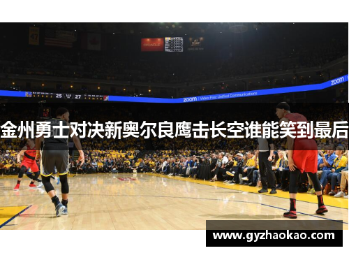 金州勇士对决新奥尔良鹰击长空谁能笑到最后