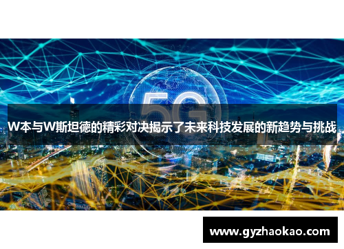 W本与W斯坦德的精彩对决揭示了未来科技发展的新趋势与挑战