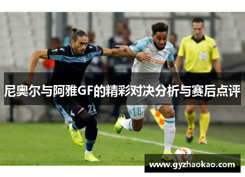 尼奥尔与阿雅GF的精彩对决分析与赛后点评